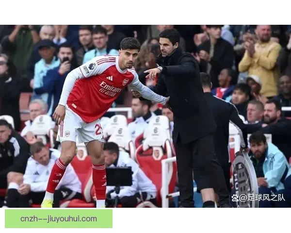 哈弗茨成为阿尔特塔战术核心 引领阿森纳攻防新格局